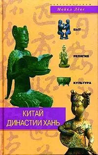 Обложка книги Китай династии Хань. Быт, религия, культура, Майкл Леве