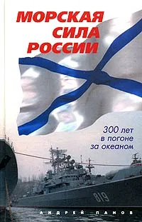 Обложка книги Морская сила России. 300 лет в погоне за океаном, Андрей Панов