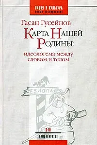 Обложка книги НацияИКультура_НовИсслед_Антропология Карта Нашей Родины: Идеологема между словом и телом (Гусейнов Г.Ч.), Гасан Гусейнов