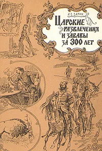 Обложка книги Царские развлечения и забавы за 300 лет, А. Е. Зарин