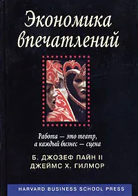 Обложка книги Экономика впечатлений. Работа - это театр, а каждый бизнес - сцена, Б. Джозеф Пайн II, Джеймс Х. Гилмор