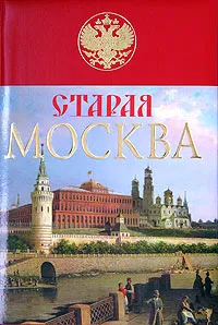 Обложка книги Старая Москва. История былой жизни первопрестольной столицы, М. И. Пыляев