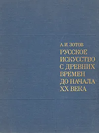 Обложка книги Русское искусство с древних времен до начала XX века, А. И. Зотов