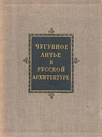 Обложка книги Чугунное литье в русской архитектуре, Н. Н. Соболев