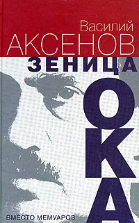 Обложка книги Зеница ока. Вместо мемуаров, Василий Аксенов