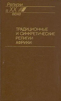 Обложка книги Традиционные и синкретические религии Африки, Кобищанов Юрий Михайлович, Кара-Мурза Алексей Алексеевич