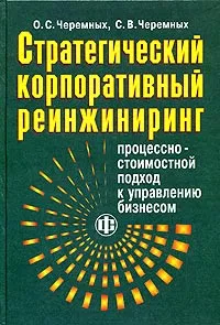 Обложка книги Стратегический корпоративный реинжиниринг: процессно-стоимостной подход к управлению бизнесом, О. С. Черемных, С. В. Черемных