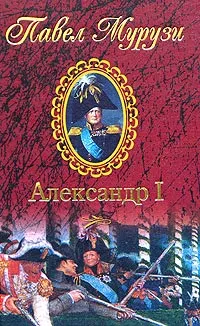 Обложка книги Александр I. Император Всероссийский, Павел Мурузи