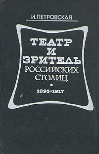 Обложка книги Театр и зритель российских столиц. 1895 - 1917, И. Петровская