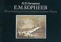 Обложка книги Е. М. Корнеев. Из истории русской графики начала 19 века, Н. Н. Гончарова