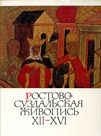 Обложка книги Ростово-Суздальская живопись XII - XVI веков. Альбом, Н. В. Розанова