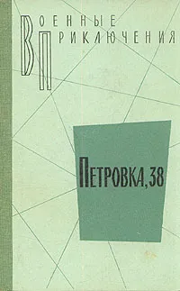 Обложка книги Петровка, 38, Юлиан Семенов,Иван Головченко,Александр Беляев,Борис Сыромятников,Владимир Угринович