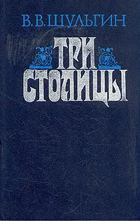 Обложка книги Три столицы, Шульгин Василий Витальевич