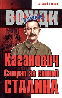 Обложка книги Каганович. Сатрап за спиной Сталина, Евгений Евсеев