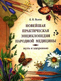 Обложка книги Новейшая практическая энциклопедия народной медицины. Путь к здоровью, В. И. Иванов