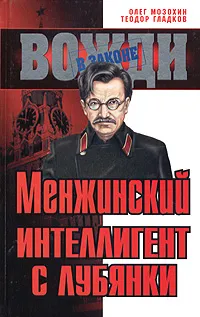 Обложка книги Менжинский. Интеллигент с Лубянки, Олег Мозохин, Теодор Гладков