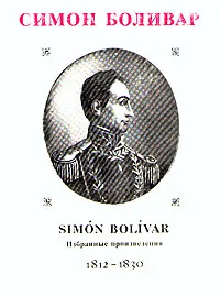 Обложка книги Симон Боливар. Избранные произведения. 1812-1830, Симон Боливар