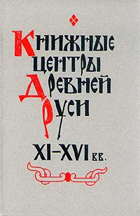 Обложка книги Книжные центры Древней Руси. XI-XVI вв., Т. Рождественская,Василий Пуцко,В. Калугин,Дмитрий Лихачев