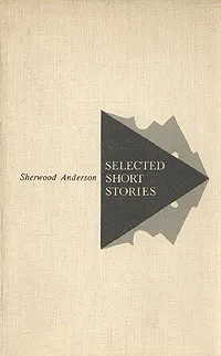 Обложка книги Sherwood Anderson: Selected Short Stories, Андерсон Шервуд