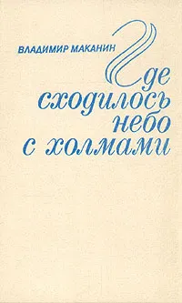 Обложка книги Где сходилось небо с холмами, Владимир Маканин