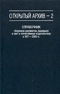 Обложка книги Открытый архив - 2. Справочник сборников документов, вышедших в свет в отечественных издательствах в 1917-2000 годах, И. Кондакова