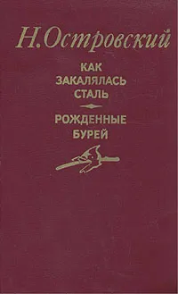 Обложка книги Как закалялась сталь. Рожденные бурей, Островский Николай Алексеевич