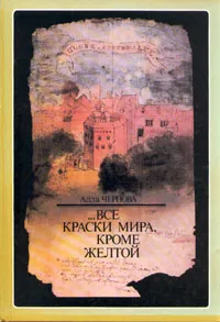 Обложка книги ... Все краски мира , кроме желтой, Алла Чернова