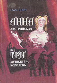 Обложка книги Анна Австрийская, или Три мушкетера королевы. В двух томах.Том 1, Борн Георг Ф.