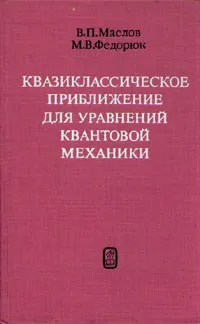 Обложка книги Квазиклассическое приближение для уравнений квантовой механики, В. П. Маслов, М. В. Федорюк