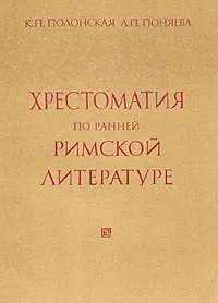Обложка книги Хрестоматия по ранней римской литературе, К. П. Полонская, Л. П. Поняева