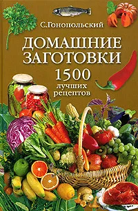 Обложка книги Домашние заготовки. 1500 лучших рецептов, Гонопольский Самуил Наумович