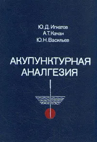 Обложка книги Акупунктурная аналгезия, Ю. Д. Игнатов, А. Т. Качан, Ю. Н. Васильев