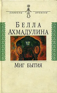 Обложка книги Миг бытия, Белла Ахмадулина