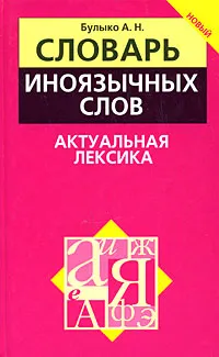 Обложка книги Словарь иноязычных слов. Актуальная лексика, А. Н. Булыко