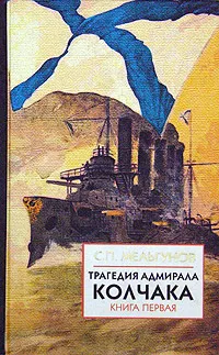 Обложка книги Трагедия адмирала Колчака в 2 книгах. Книга 1, С. П. Мельгунов