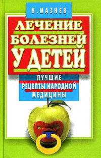 Обложка книги Лечение болезней у детей. Лучшие рецепты народной медицины, Н. И. Мазнев