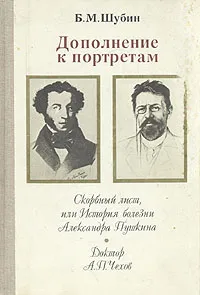 Обложка книги Дополнение к портретам. Скорбный лист, или История болезни Александра Пушкина. Доктор А. П. Чехов, Б. М. Шубин