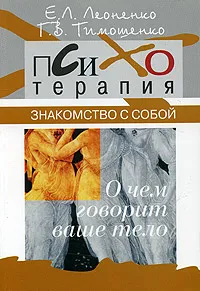 Обложка книги Знакомство с собой. О чем говорит ваше тело?, Г. В. Тимошенко, Е. А. Леоненко