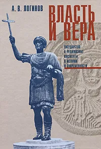 Обложка книги Власть и вера. Государство и религиозные институты в истории и современности, А. В. Логинов