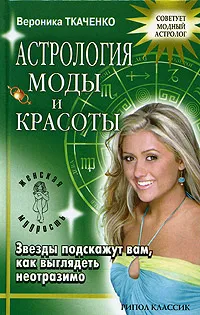 Обложка книги Астрология моды и красоты. Звезды подскажут вам, как выглядеть неотразимо, Ткаченко Вероника Иннокентьевна