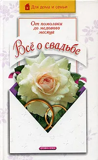 Обложка книги Все о свадьбе. От помолвки до медового месяца, С. А. Мирошниченко