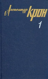 Обложка книги Александр Крон. Собрание сочинений в трех томах. Том 1, Александр Крон