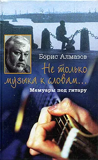 Обложка книги Не только музыка к словам… Мемуары под гитару, Алмазов Б.А.