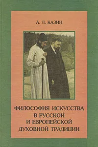 Обложка книги Философия искусства в русской и европейской духовной традиции, Казин Александр Леонидович