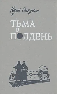 Обложка книги Тьма в полдень, Слепухин Юрий Григорьевич