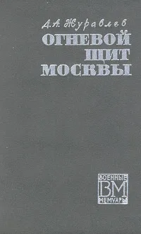 Обложка книги Огневой щит Москвы, Журавлев Даниил Арсентьевич