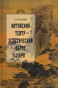 Обложка книги Китайский театр - эстетический образ мира, С. А. Серова