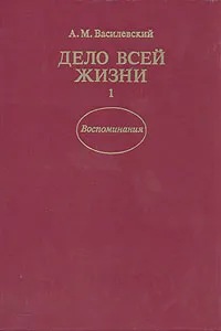 Обложка книги Дело всей жизни. В двух книгах. Книга 1, Василевский Александр Михайлович