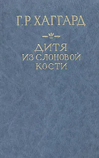 Обложка книги Дитя из слоновой кости, Г. Р. Хаггард