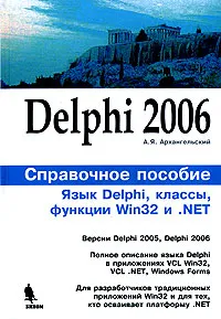 Обложка книги Delphi 2006. Справочное пособие. Язык Delphi, классы, функции Win32 и .NET, А. Я. Архангельский